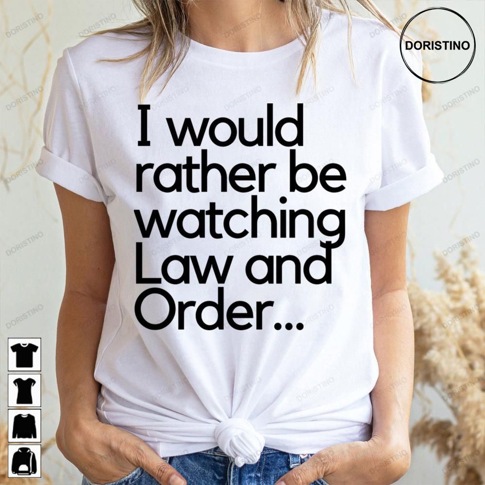 I Would Rather Be Watching Law And Order Doristino Limited Edition T-shirts