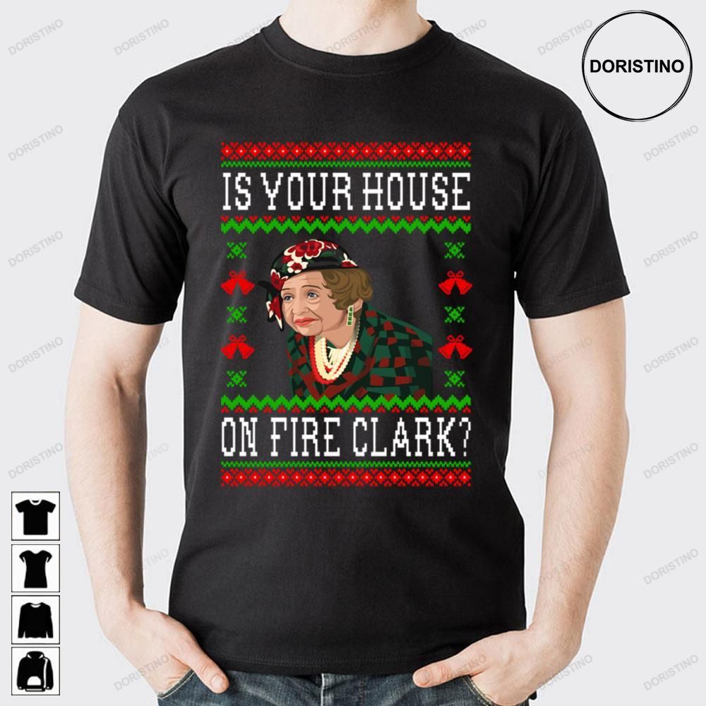 Is Your House On Fire Clark Aunt Bethany Christmas Vacation Quote Doristino Limited Edition T-shirts