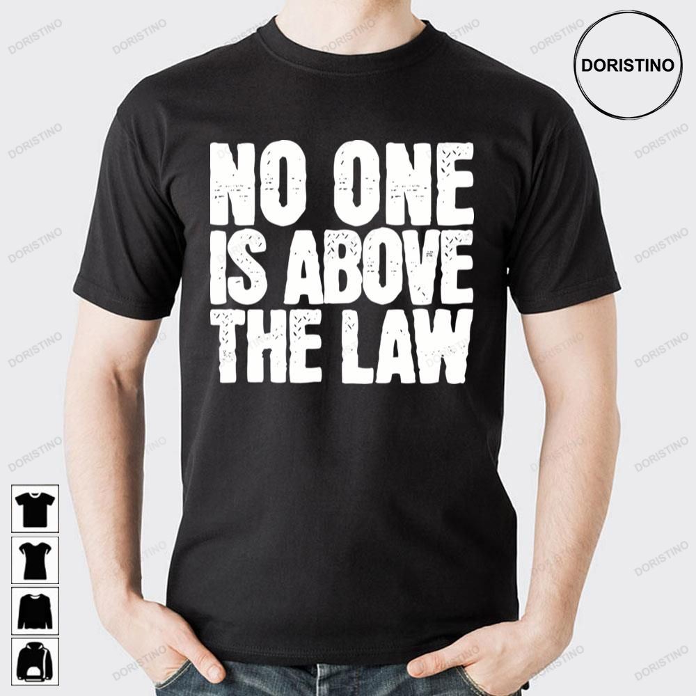 No One Is Above The Law Doristino Limited Edition T-shirts