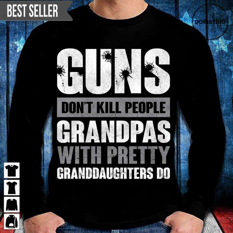 Guns Dont Kill Grandpas With Pretty Granddaughters Do Unisex Sweatshirt Long Sleeve Hoodie