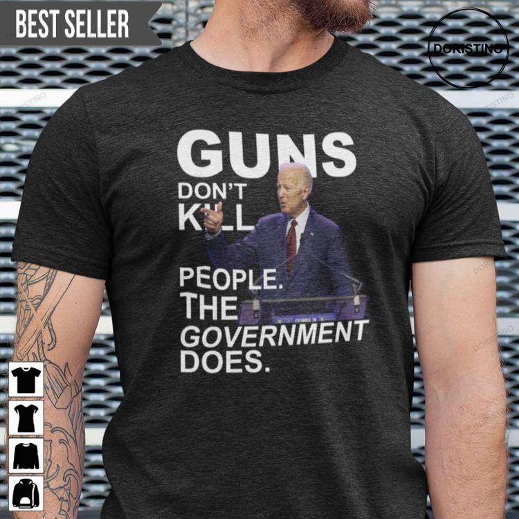 Guns Dont Kill People The Government Does Joe Biden Unisex Sweatshirt Long Sleeve Hoodie