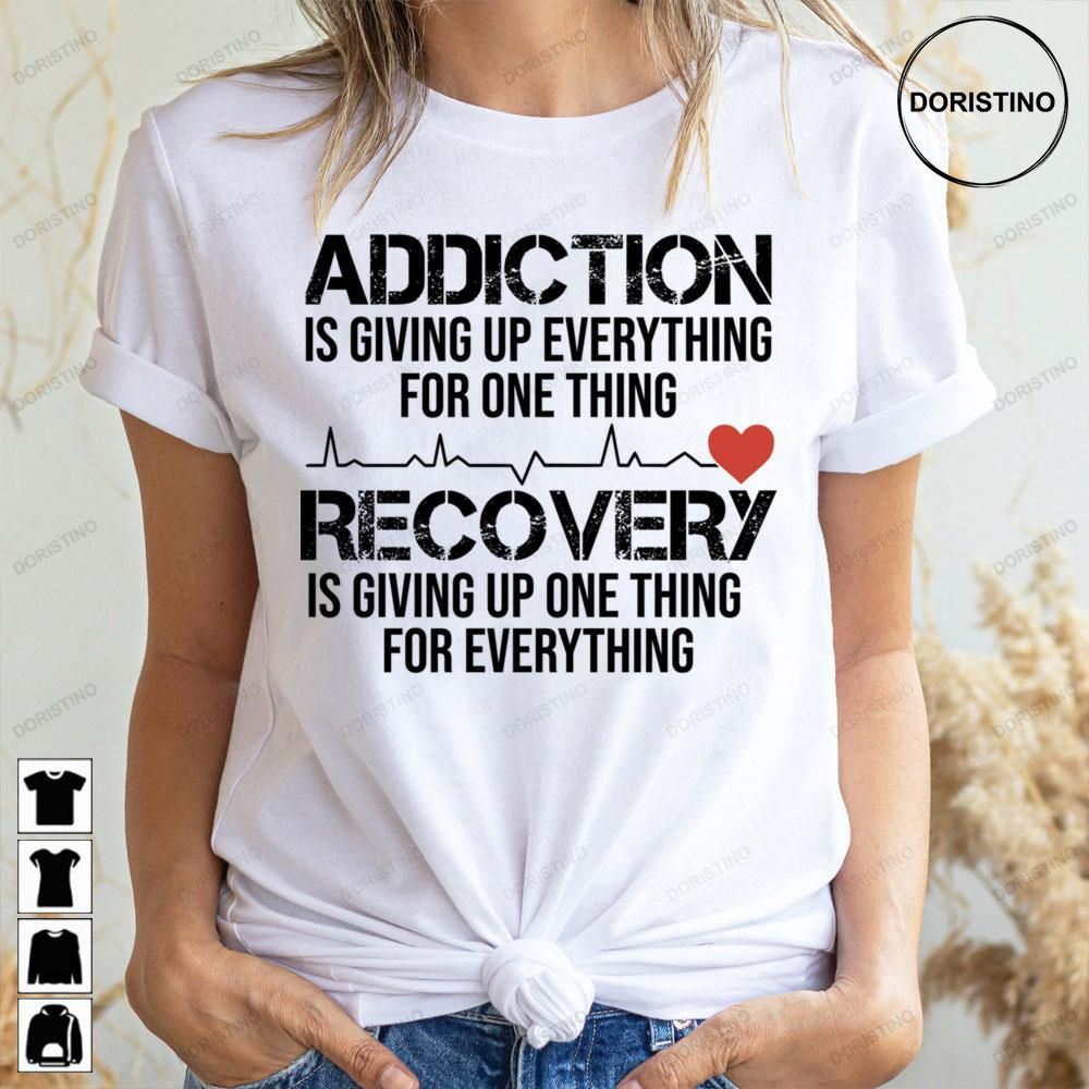 Recovery Is Giving Up One Addictive Doristino Limited Edition T-shirts