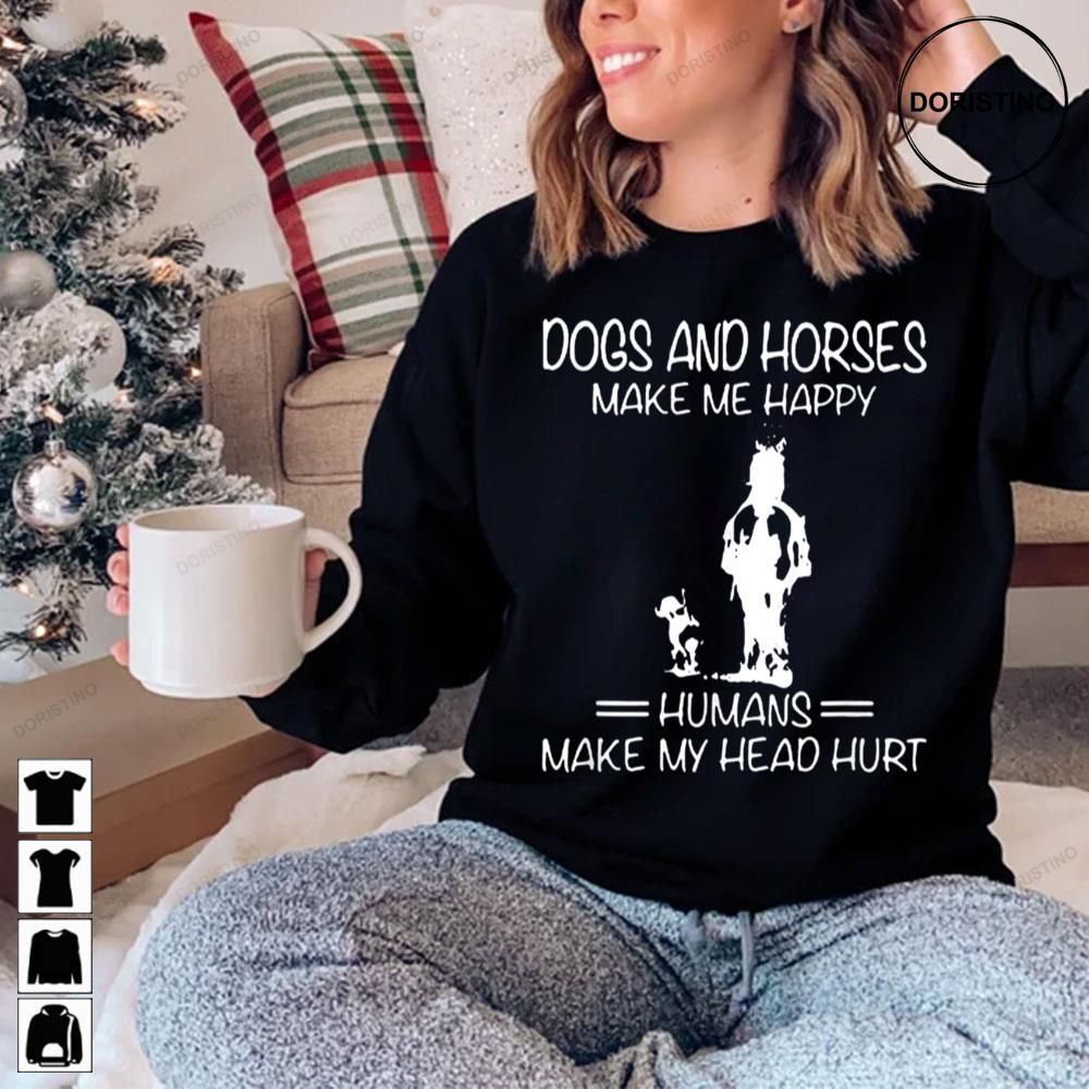 Dogs And Horses Make Me Happy Humans Make My Head Hurt Limited Edition T-shirts