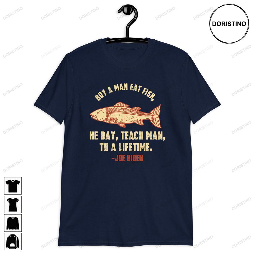 Buy A Man Eat Fish He Day Teach Man To A Life Time Sleepy Joe Limited Edition T-shirts