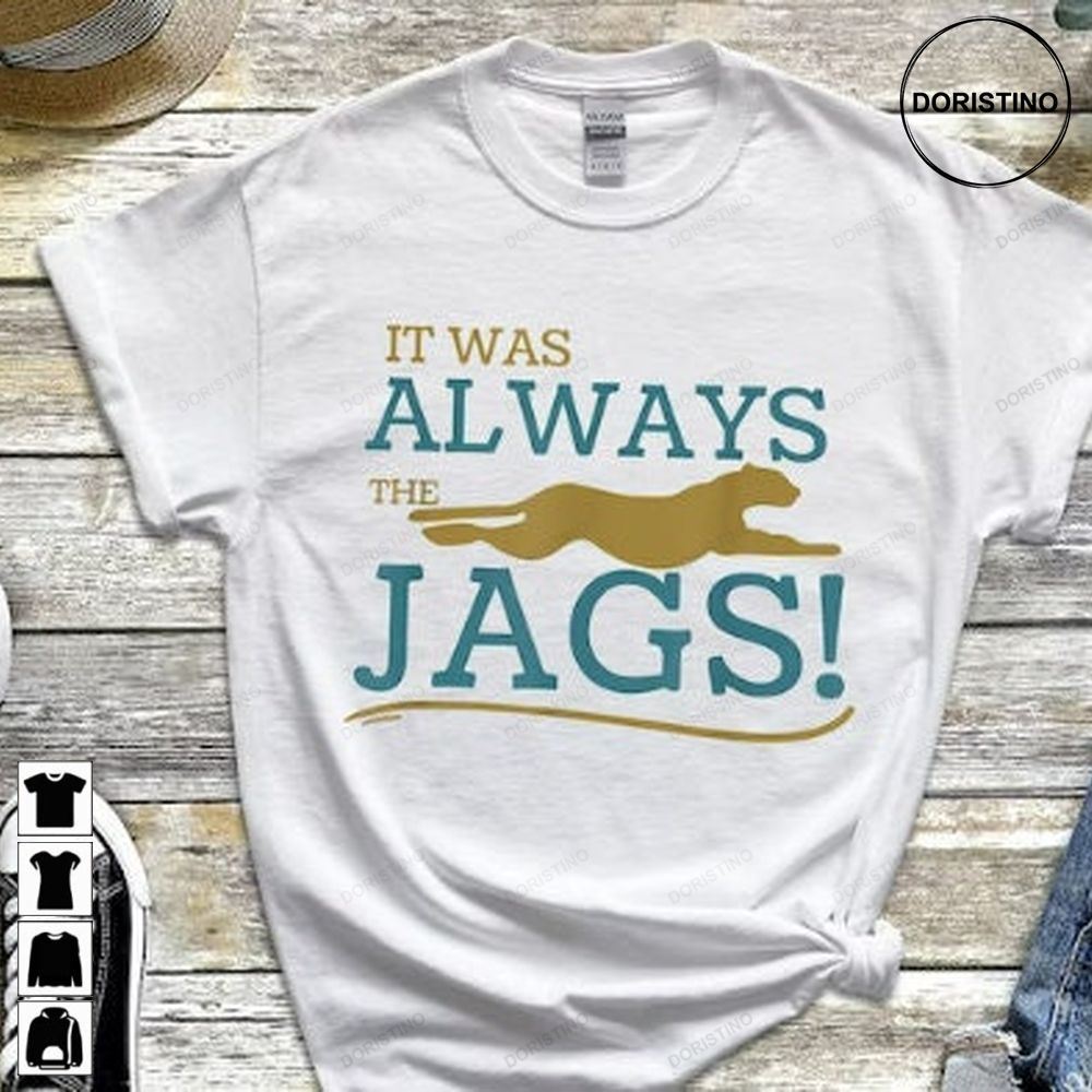 It Was Always The Jags Jacksonville Football Fan Go Team Go Tee And Trending Style