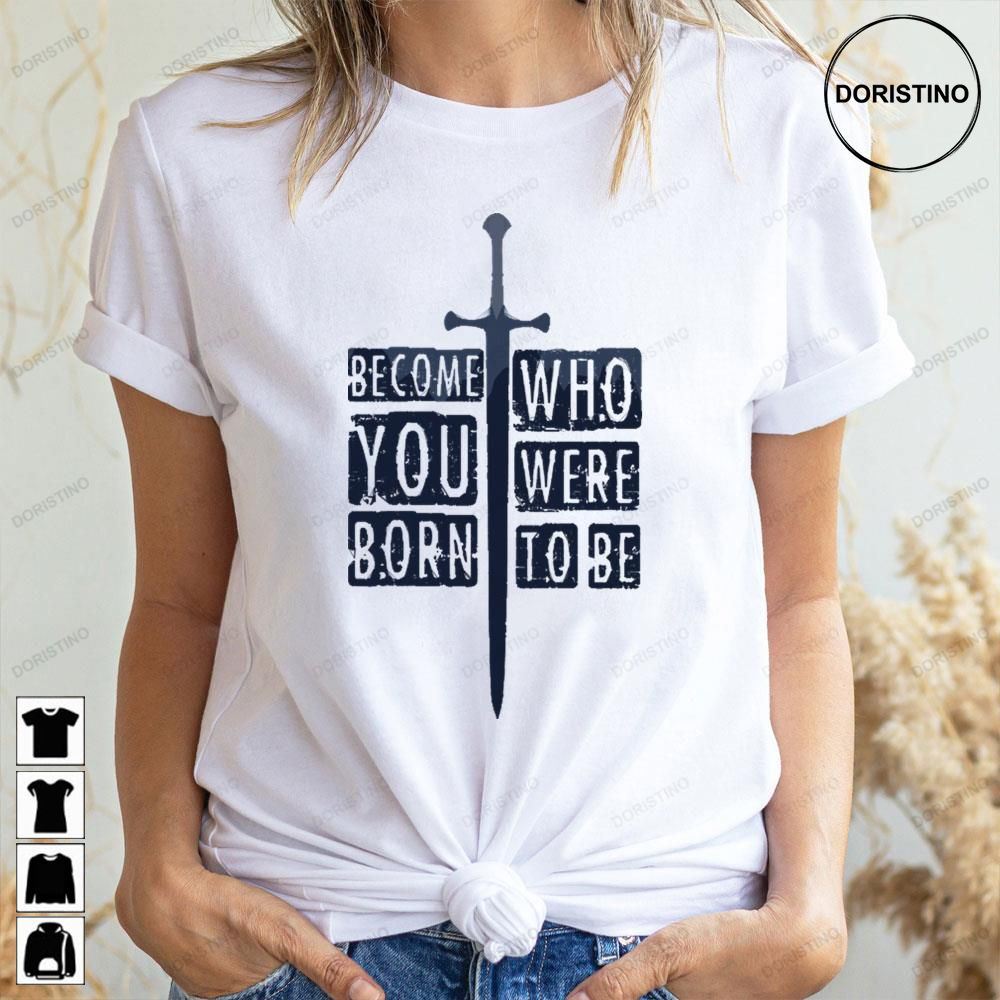 Become Who You Were Born To Be The Lord Of The Rings Art Awesome Shirts