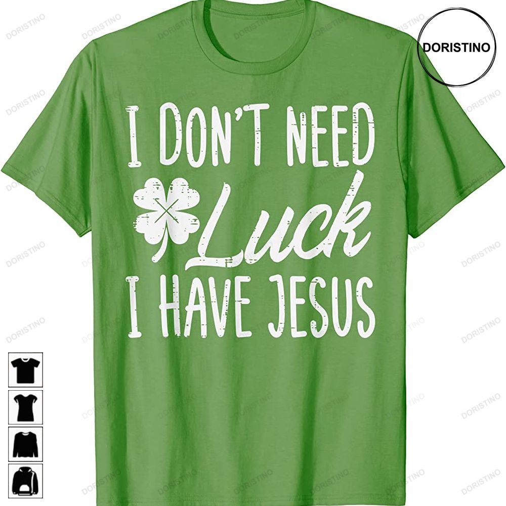 Dont Need Luck I Have Jesus God St Patricks Day Christian Limited Edition T-shirts