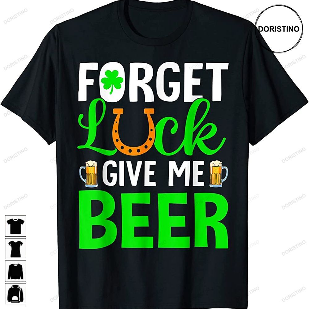 Forget Luck Give Me Beer Funny Shamrock St Patricks Day Limited Edition T-shirts