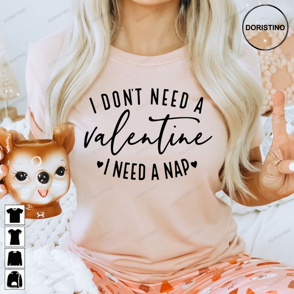 I Don't Need A Valentine I Need A Nap Awesome Shirts