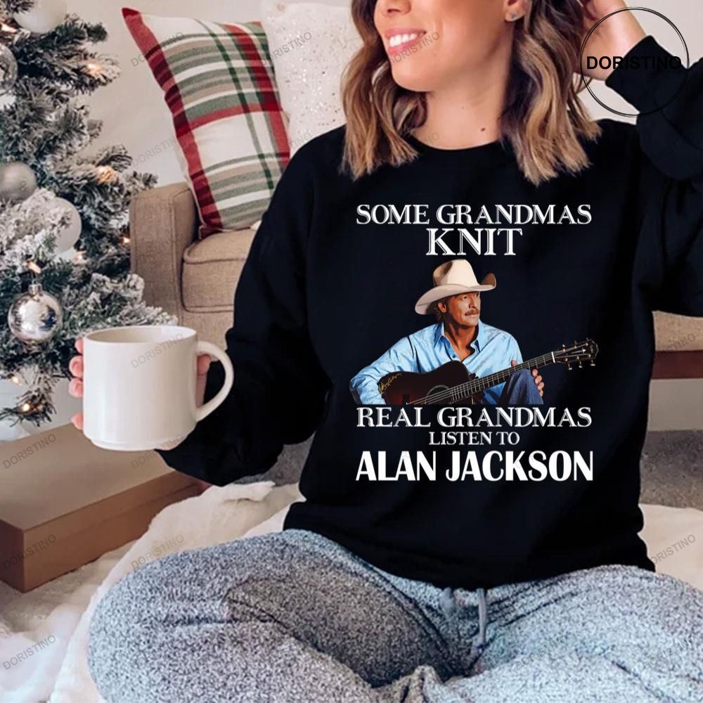 Some Grandmas Knit Real Grandmas Listen To Alan Jackson Shirts