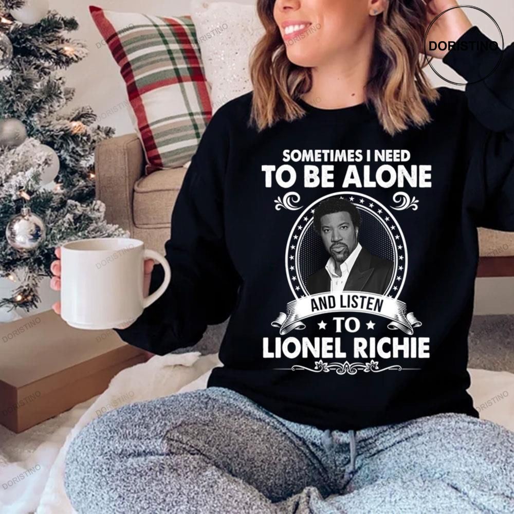 Sometime In Need To Be Alone And Listen To Lionel Richie Shirts