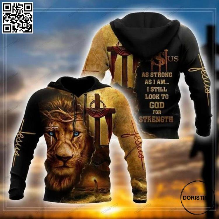 As Strong As I Am I Still Look To God For Strength Jesus Limited Edition 3D Hoodie