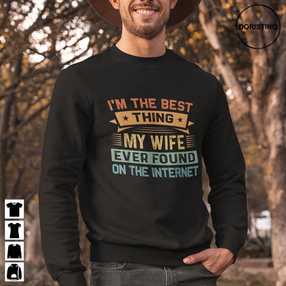 I'm The Best Thing My Wife Ever Found On The Internet Gift For Husband Trending Style