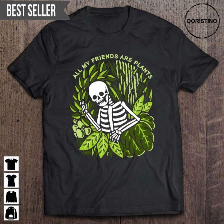 All My Friends Are Plants Skeleton Doristino Awesome Shirts