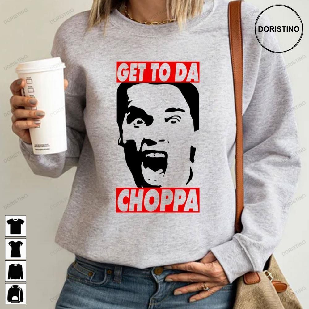 Get To Da Choppa Awesome Shirts