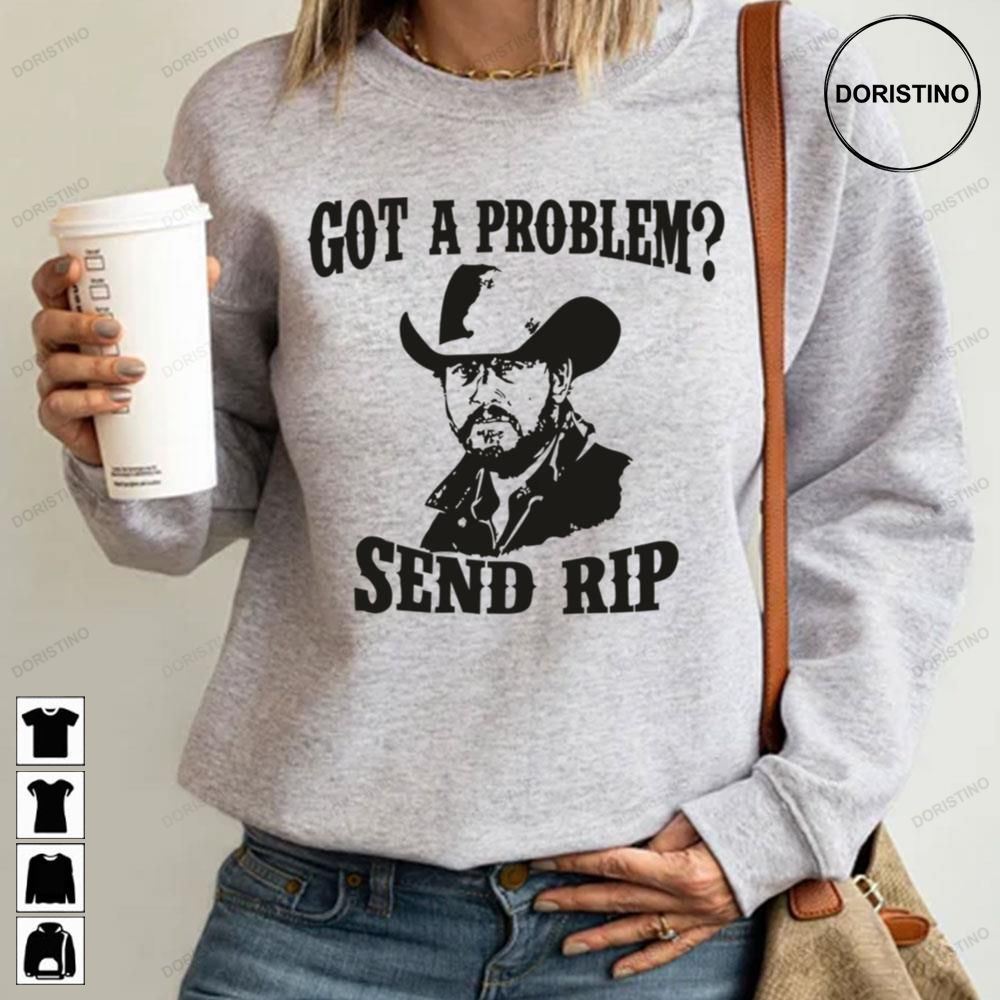 Got A Problem Send Rip Limited Edition T-shirts