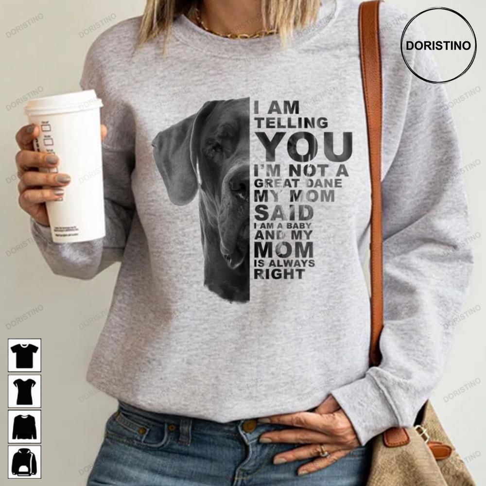 I Am A Not A Great Dane My Mom Said I Am A Baby And My Mom Is Always Right Baby Great Dane Limited Edition T-shirts