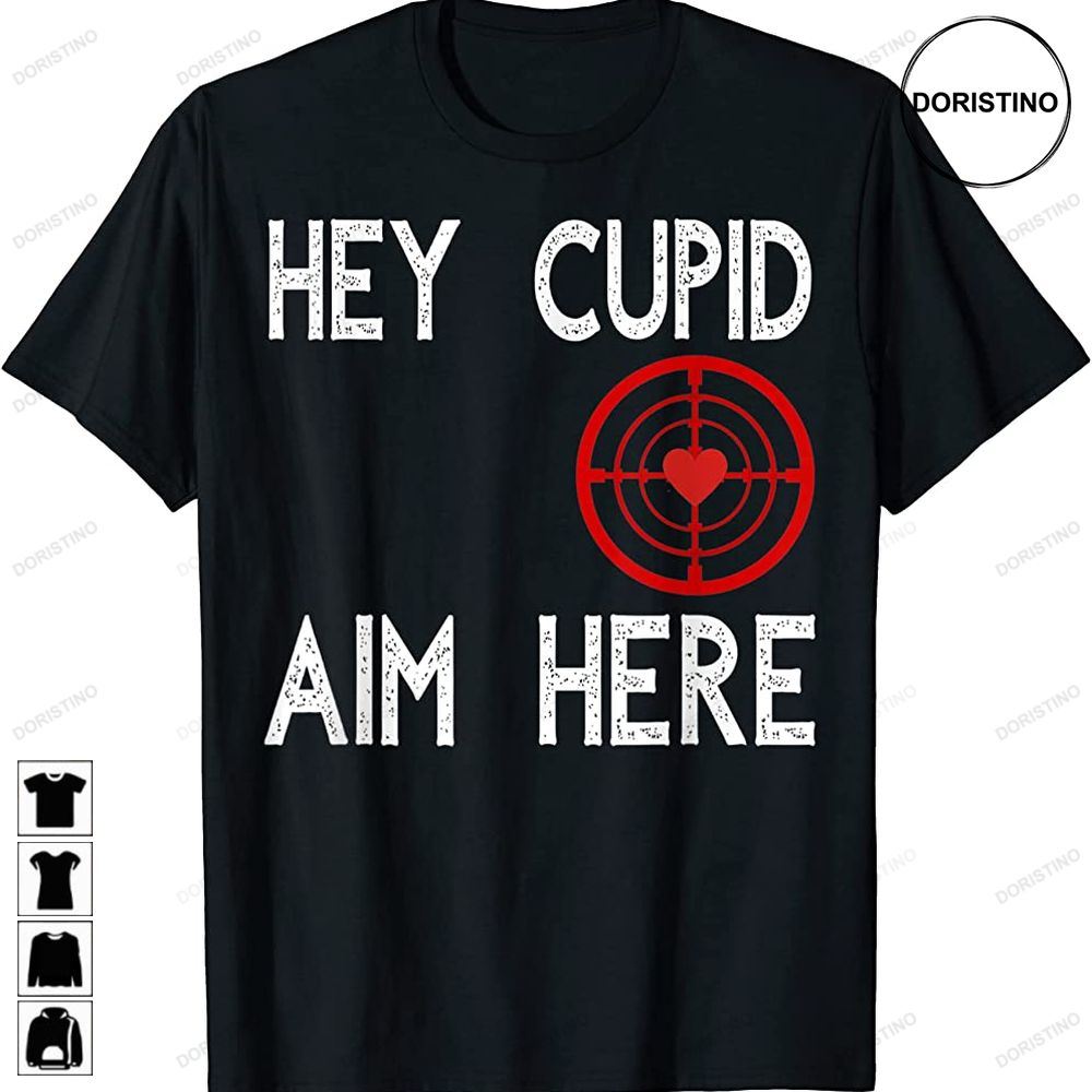 Hey Cupid Aim Here Single Awareness Shooting Love Valentine Limited Edition T-shirts
