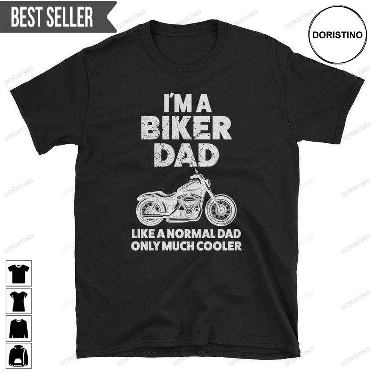 I Am A Biker Dad Like A Normal Daddy Just Much Cooler Motorcycle Fathers Day Unisex Tshirt Sweatshirt Hoodie