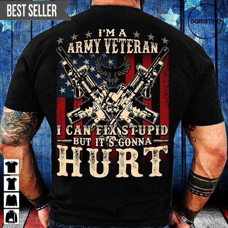 I Am Army Veteran I Can Fix Stupid But Its Gonna Hurt Veteran Memorial Day Hoodie Tshirt Sweatshirt