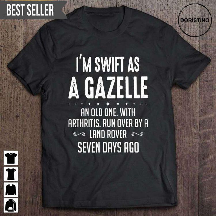 I Am Swift As A Gazelle An Old One With Arthritis Run Over By A Land Rover Seven Days Ago Short Sleeve Sweatshirt Long Sleeve Hoodie