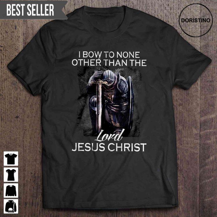 I Bow To None Other Than The Lord Jesus Christ Warrior Tshirt Sweatshirt Hoodie