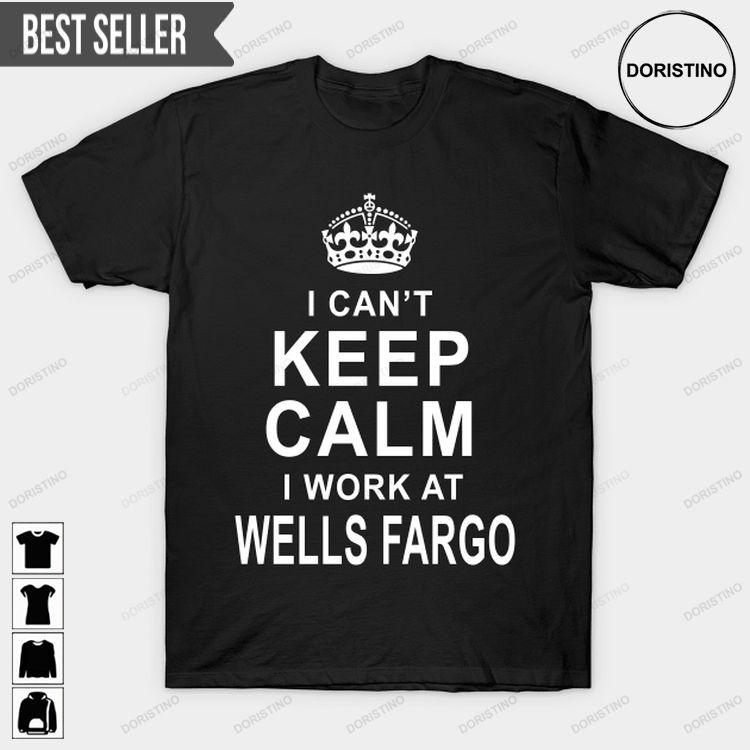 I Cant Keep Calm I Work At Wells Fargo Unisex Tshirt Sweatshirt Hoodie