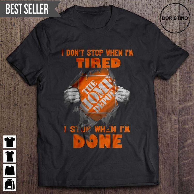 I Dont Stop When Im Tired I Stop When Im Done The Home Depot Tshirt Sweatshirt Hoodie