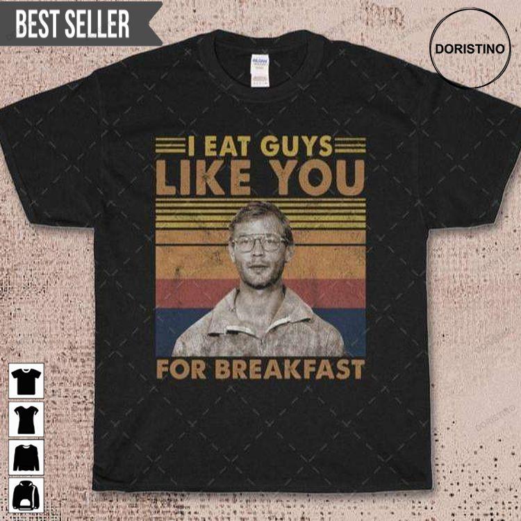 I Eat Guys Like You For Breakfast Jeffrey Dahmer Tshirt Sweatshirt Hoodie