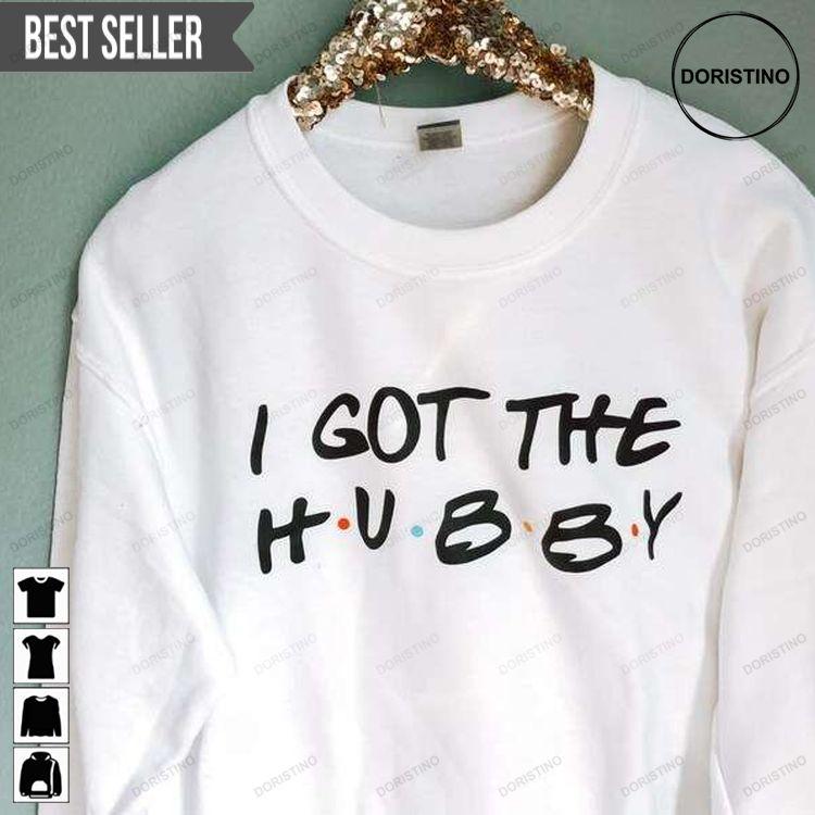 I Got The Hubby Hoodie Tshirt Sweatshirt