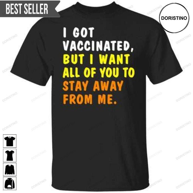 I Got Vaccinated But I Want All Of You To Stay Away From Me Tshirt Sweatshirt Hoodie
