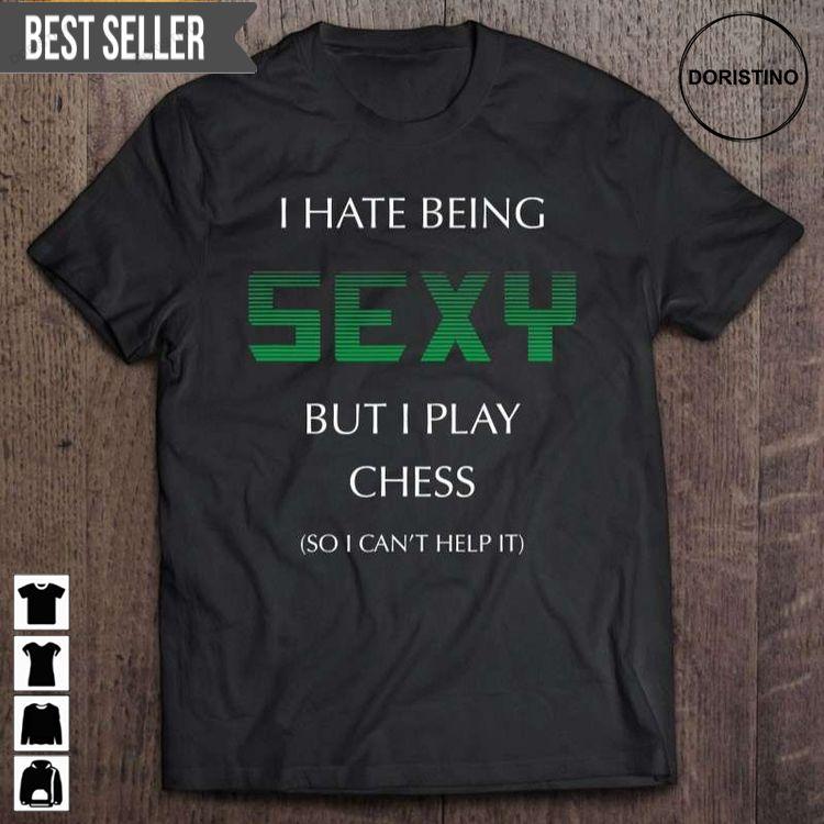 I Hate Being Sexy But I Play Chess Funny Master Short Sleeve Hoodie Tshirt Sweatshirt