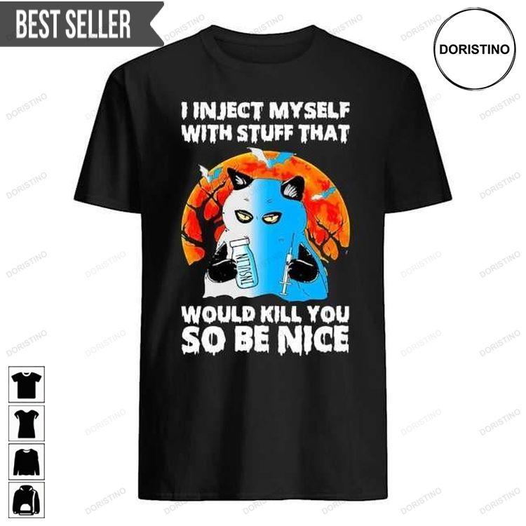 I Inject Myself With Stuff That Would Kill You So Be Nice Unisex Hoodie Tshirt Sweatshirt