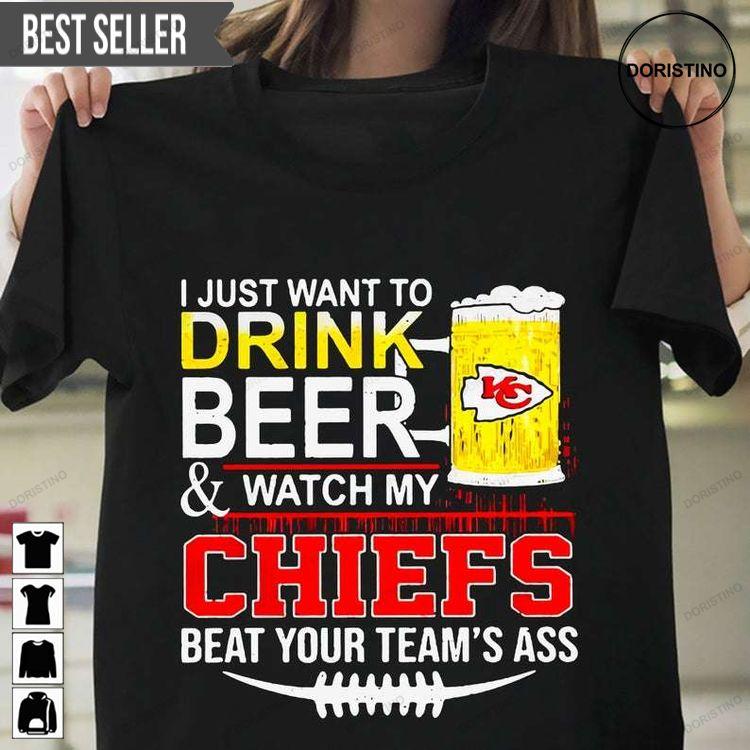 I Just Want To Drink Beer Watch My Kansas City Chiefs Beat Your Teams Ass Tshirt Sweatshirt Hoodie