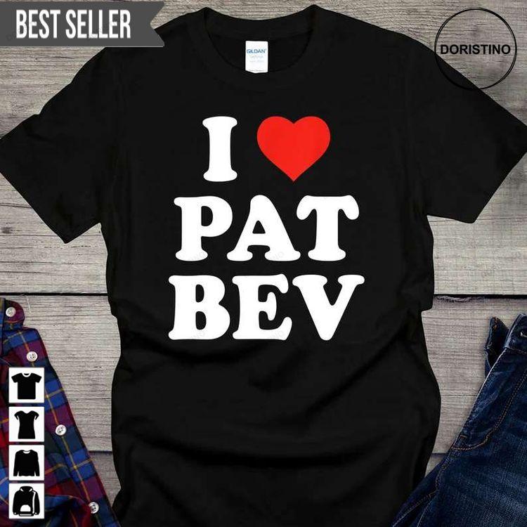I Love Pat Bev Tshirt Sweatshirt Hoodie