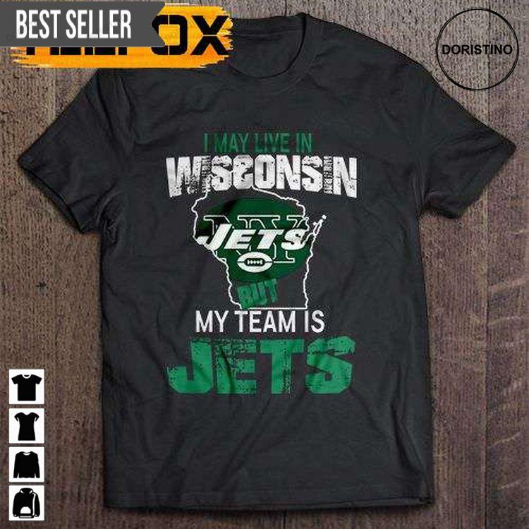 I May Live In Wisconsin But My Team Is New York Jets Sweatshirt Long Sleeve Hoodie