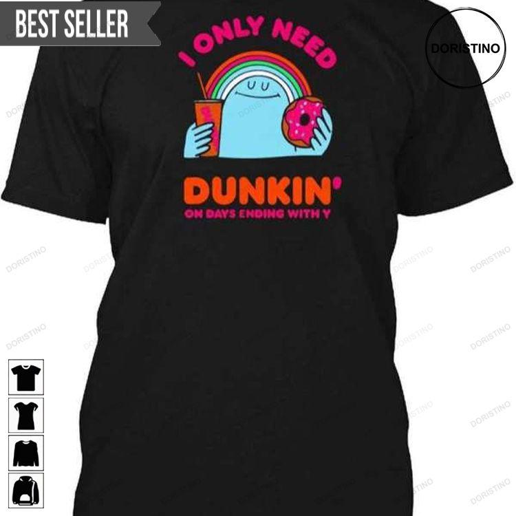 I Only Need Dunkin On Days Ending With You Sweatshirt Long Sleeve Hoodie