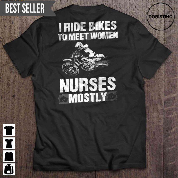 I Ride Bikes To Meet Women Nurses Mostly Short Sleeve Tshirt Sweatshirt Hoodie
