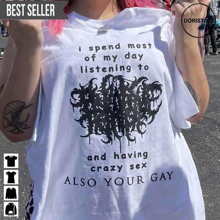 I Spend Most Of My Day Listening To Primitive Rage And Having Crazy Sex Also Your Gay Hoodie Tshirt Sweatshirt