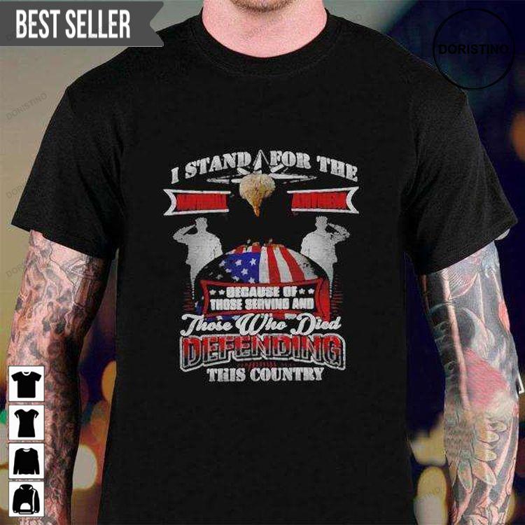 I Stand For The Because Those Serving And Those Who Died Defending This Country For Men And Women Tshirt Sweatshirt Hoodie