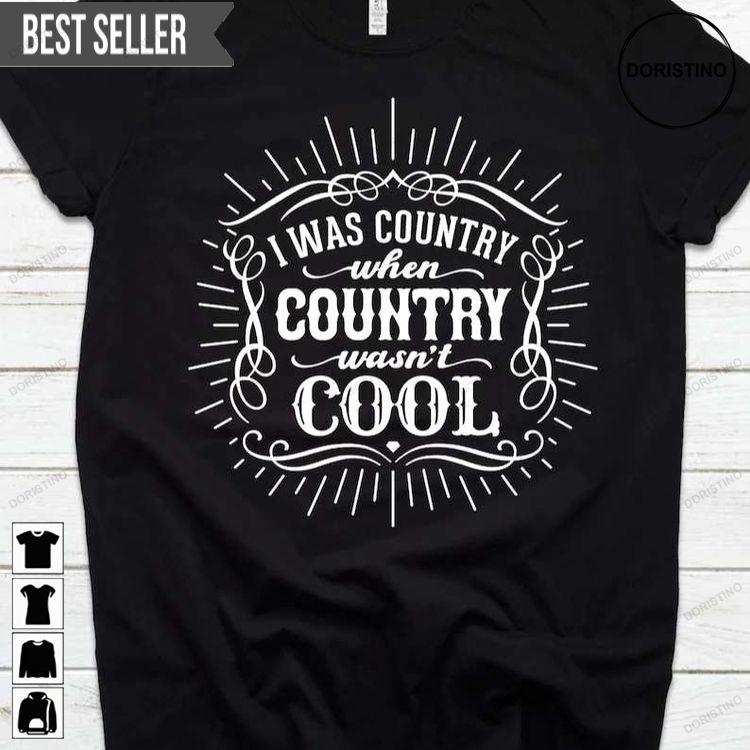 I Was Country When Country Wasnt Cool Unisex Hoodie Tshirt Sweatshirt