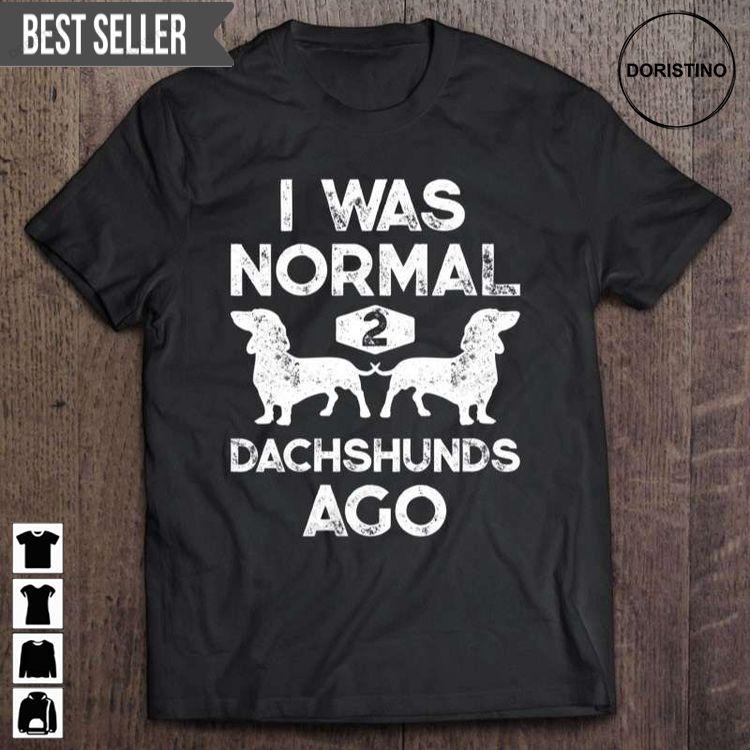 I Was Normal 2 Dachshunds Ago Funny Dog Lover Unisex Tshirt Sweatshirt Hoodie