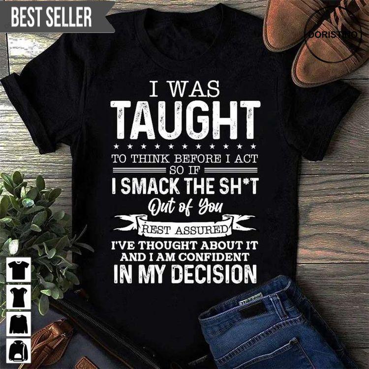 I Was Taught To Think Before I Act Hoodie Tshirt Sweatshirt