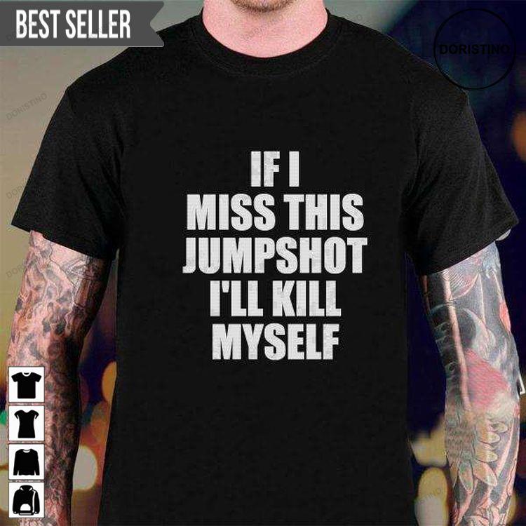 If I Miss This Jumpshot I Will Kill My Self For Men And Women Sweatshirt Long Sleeve Hoodie