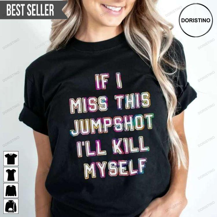 If I Miss This Jumpshot Ill Kill Myself Hoodie Tshirt Sweatshirt