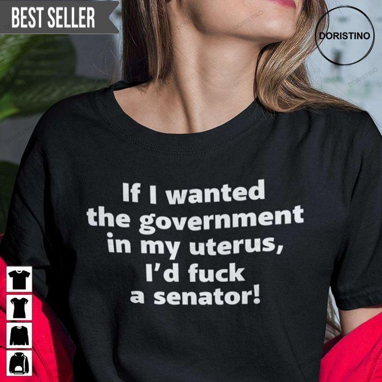 If I Wanted The Government In My Uterus Id Fuck A Senator Unisex Tshirt Sweatshirt Hoodie