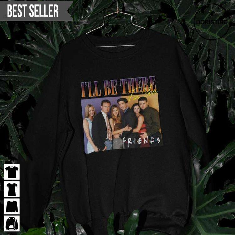 Ill Be There For You Friends Movie Tshirt Sweatshirt Hoodie