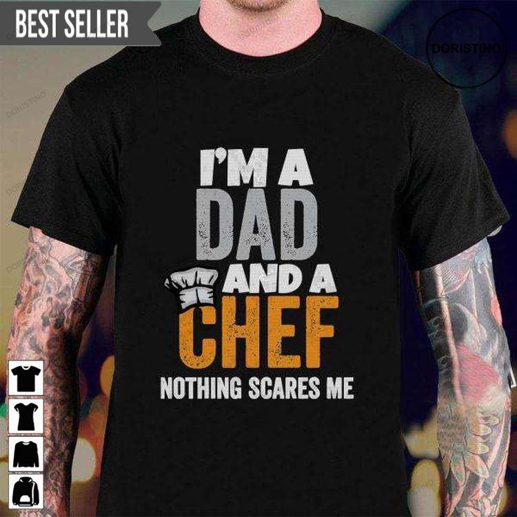Im A Dad And A Chef Nothing Scares Me Cook For Men And Women Tshirt Sweatshirt Hoodie