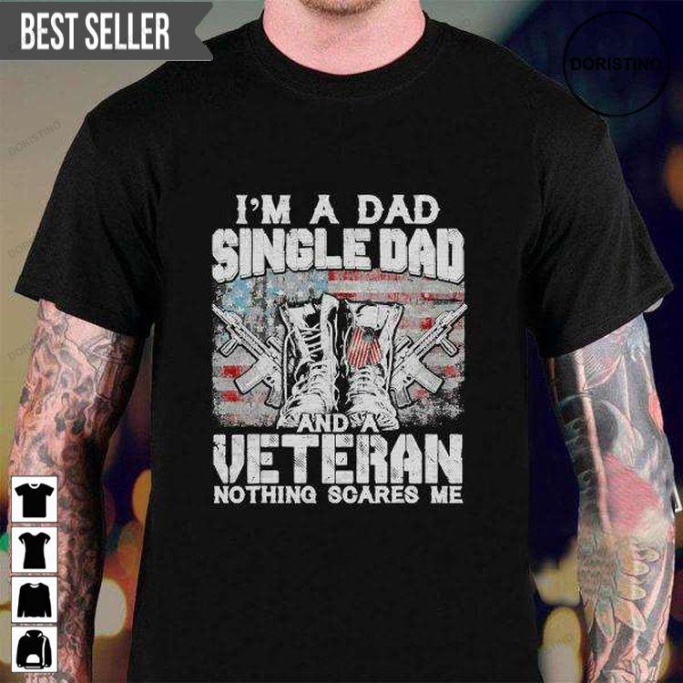 Im A Dad Single Dad Veteran Nothing Scares Me Proud For Men And Women Tshirt Sweatshirt Hoodie