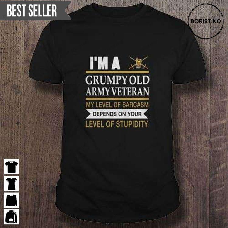 Im A Grumpy Old Army Veteran My Level Of Sarcasm Depends On Your Level Of Stupidity For Men And Women Tshirt Sweatshirt Hoodie